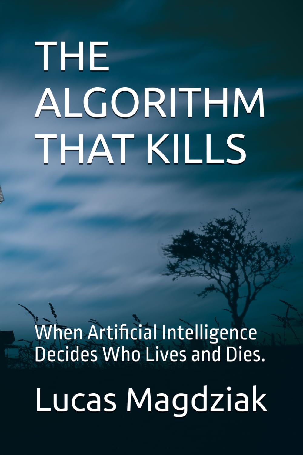 THE ALGORITHM THAT KILLS: When Artificial Intelligence Decides Who Lives and Dies.