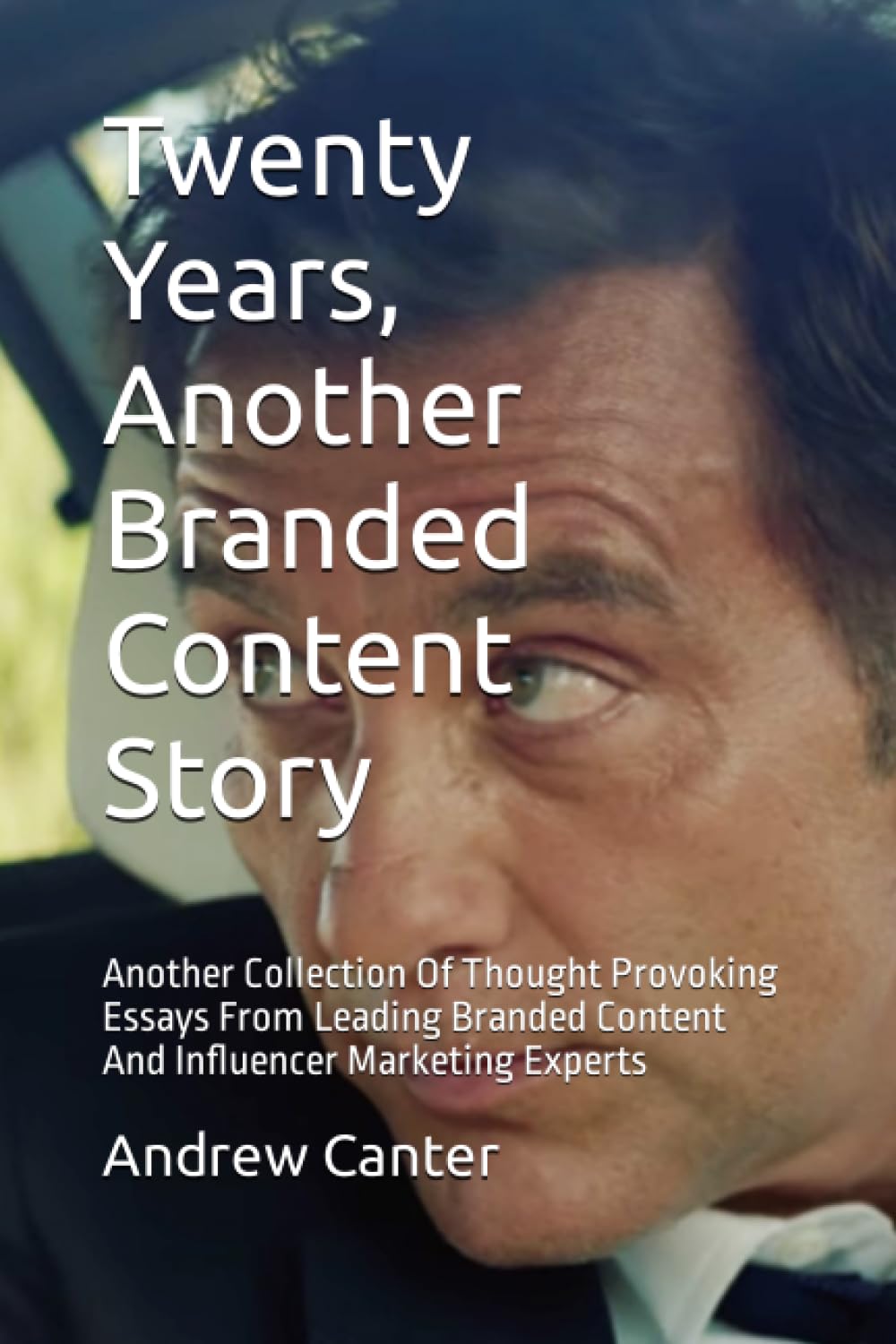Twenty Years, Another Branded Content Story: A Collection Of Thought Provoking Essays From Leading Branded Content And Influencer Marketing Experts