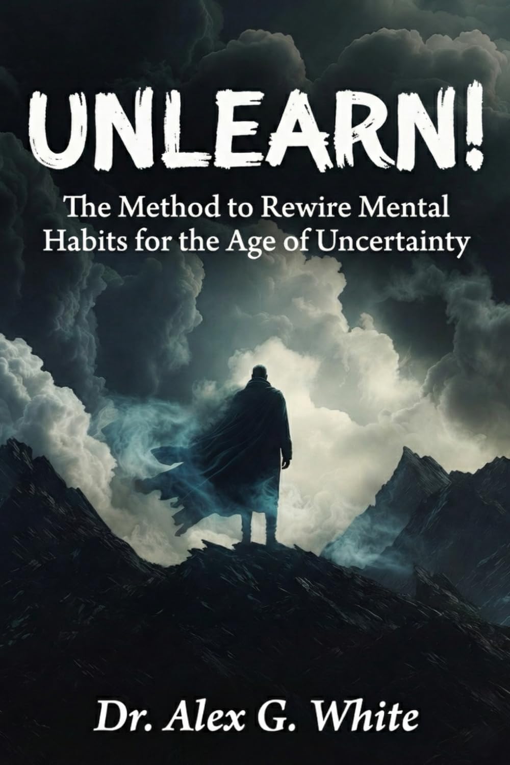 UNLEARN!: The Method to Rewire Mental Habits for the Age of Uncertainty
