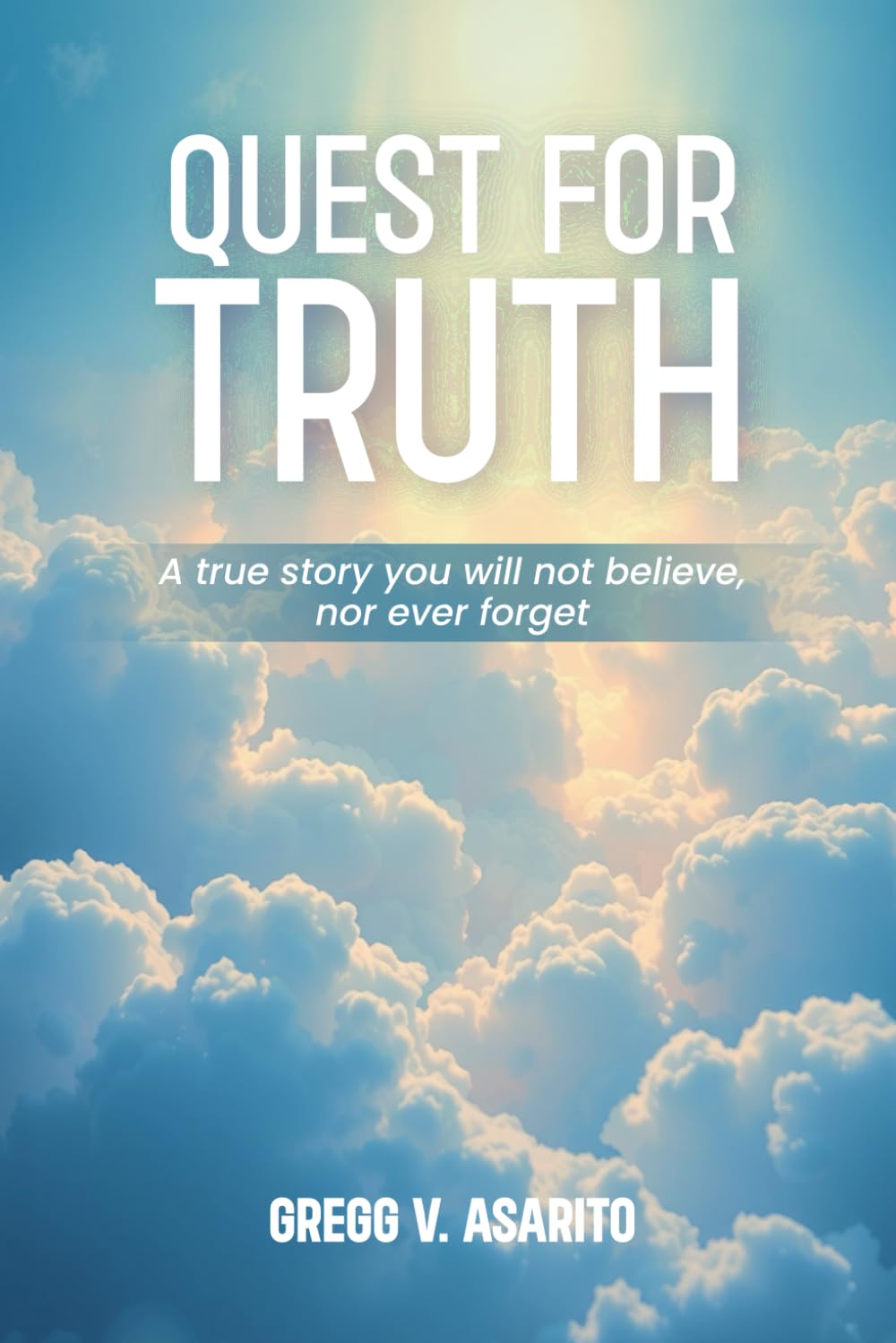 Quest For Truth: A True Story You Will Not Believe, Nor Ever Forget