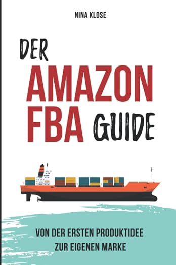 Der Amazon FBA Guide: von der ersten Produktidee zur eigenen Marke - Klose, Nina - Amazon.de: Bücher