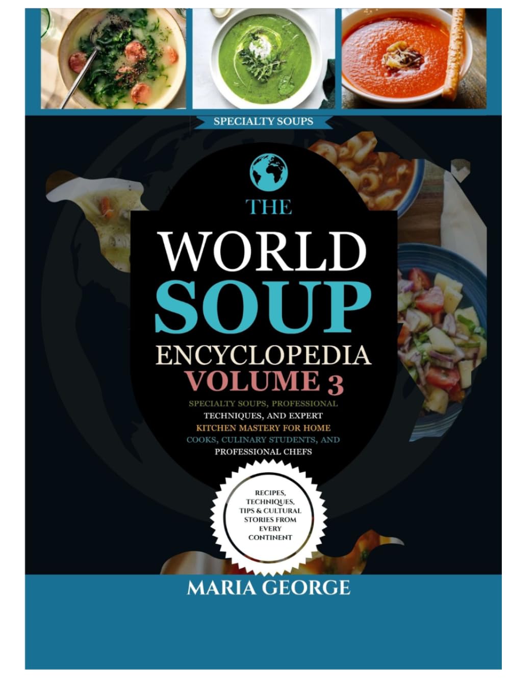 The World Soup Encyclopedia: Volume 3: Specialty Soups, Professional Techniques, and Expert Kitchen Mastery for Home Cooks, Culinary Students, and Professional Chefs
