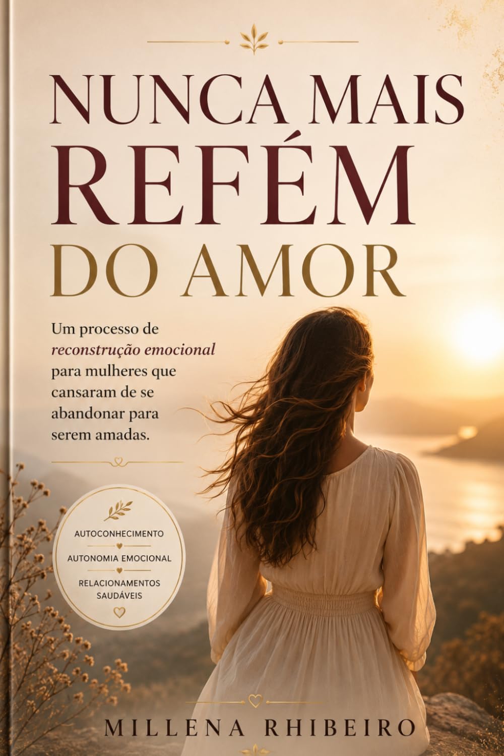NUNCA MAIS REFÉM DO AMOR: Um processo de reconstrução emocional para mulheres que cansaram de se ab...