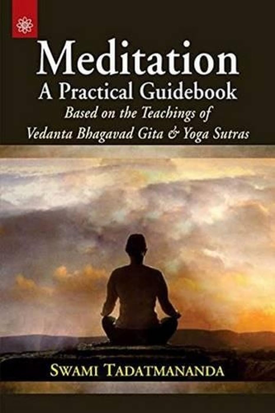 Meditation: A Practical Guidebook: Based on the Teachings of Vedanta Bhagavad Gita & Yoga Sutras