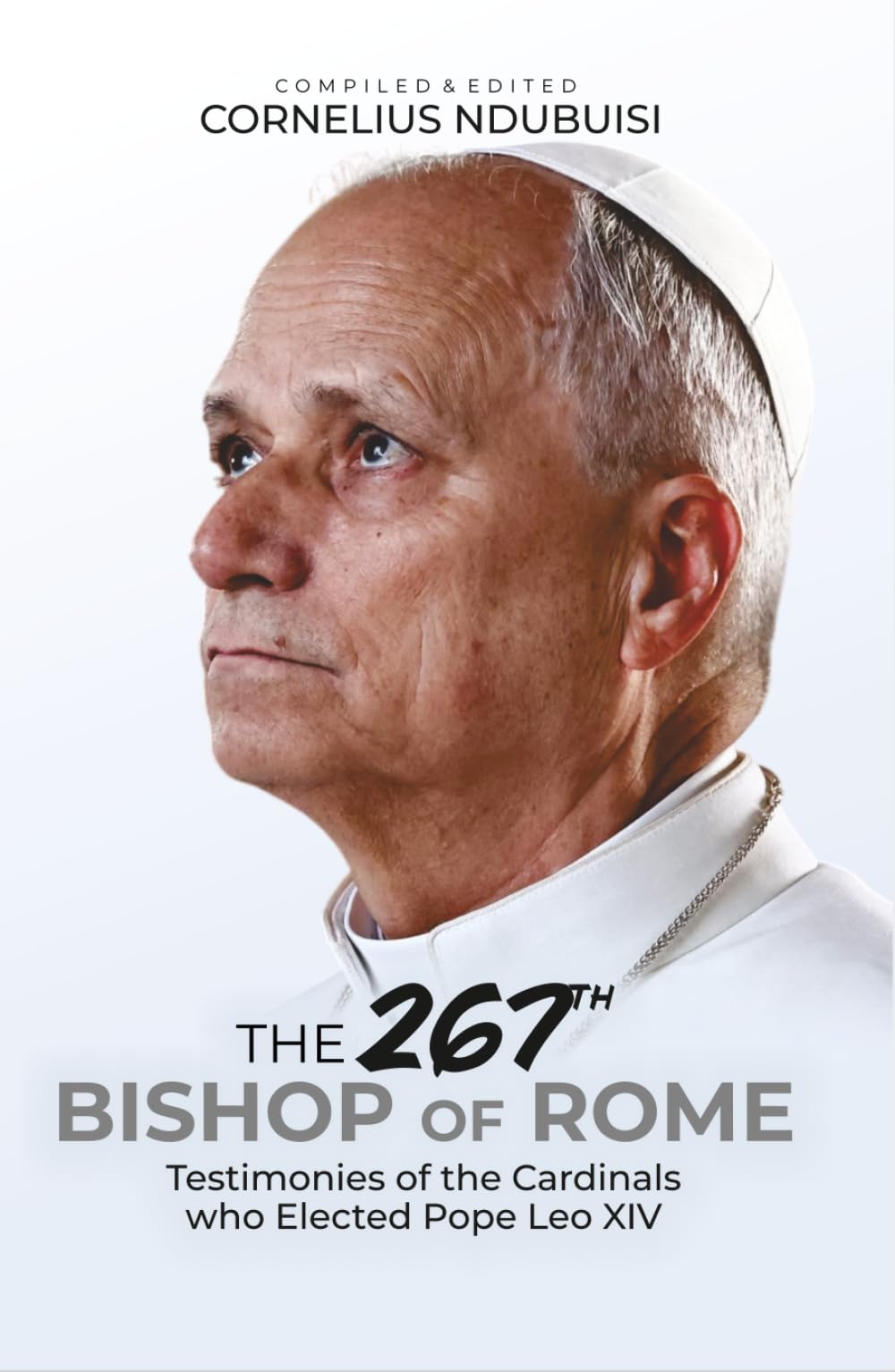 The 267th Bishop Of Rome: Testimonies of the Cardinals who Elected Pope Leo XIV