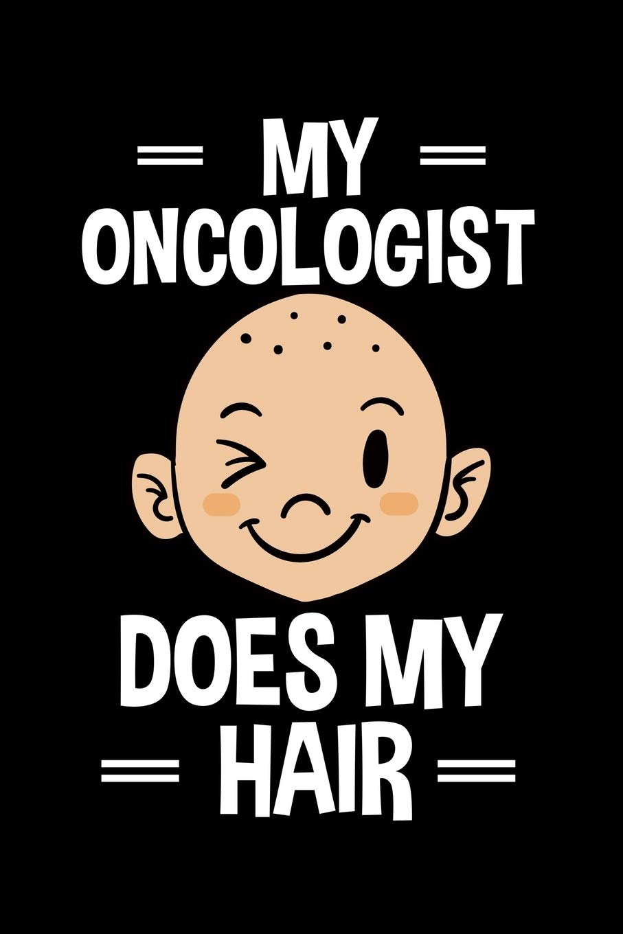 My Oncologist Does My Hair: Chemotherapy Notebook to Write in, 6x9, Lined, 120 Pages Journal