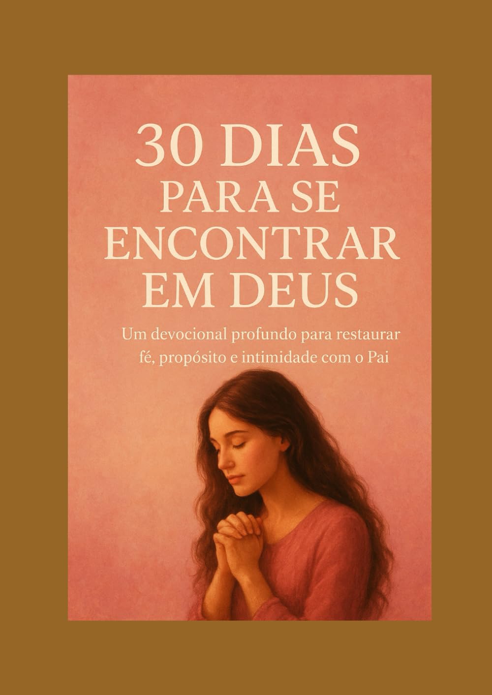 30 Dias Para Se Encontrar em Deus: Um devocional profundo para restaurar fé, propósito e intimidade com o Pai.