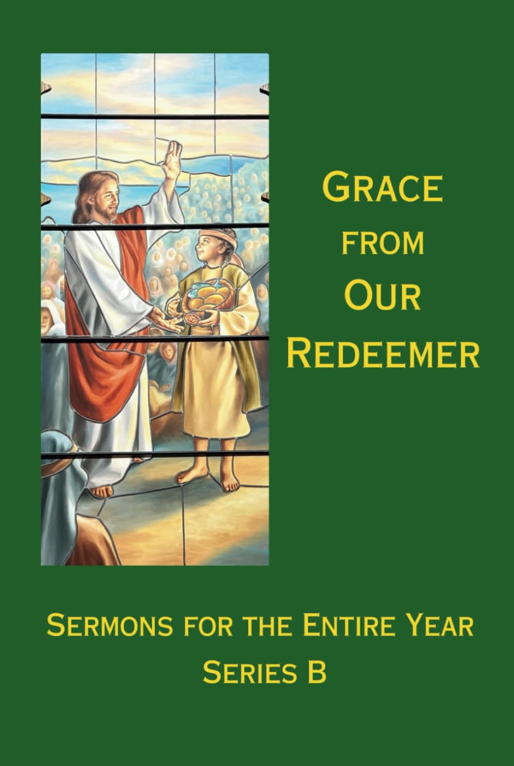 Grace from Our Redeemer: Sermons for the Entire Year, Series B