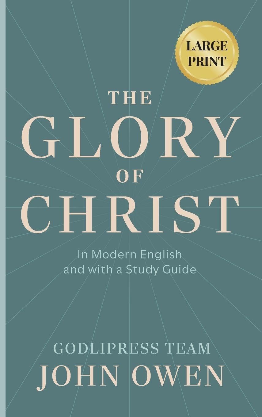 John Owen The Glory of Christ: In Modern English and with a Study Guide (LARGE PRINT): 1 (Godlipress Christian Classics for Modern Readers)