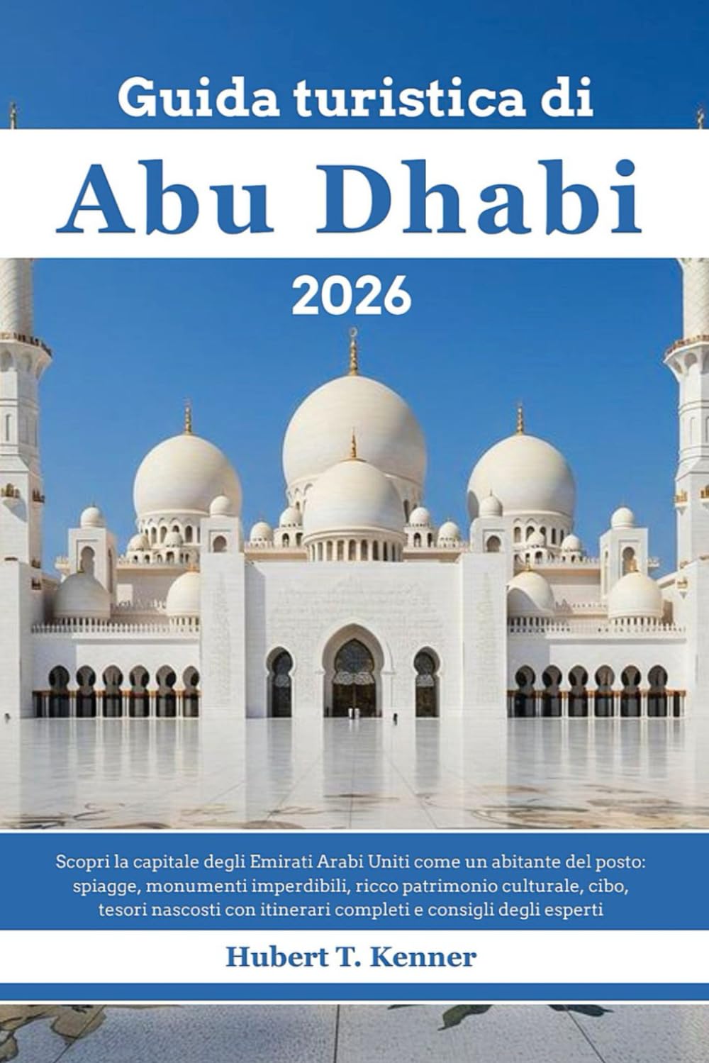 Guida turistica di Abu Dhabi 2026: Scopri la capitale degli Emirati Arabi Uniti come un abitante del posto: spiagge, monumenti imperdibili, ricco patrimonio culturale, cibo, tesori nascosti...