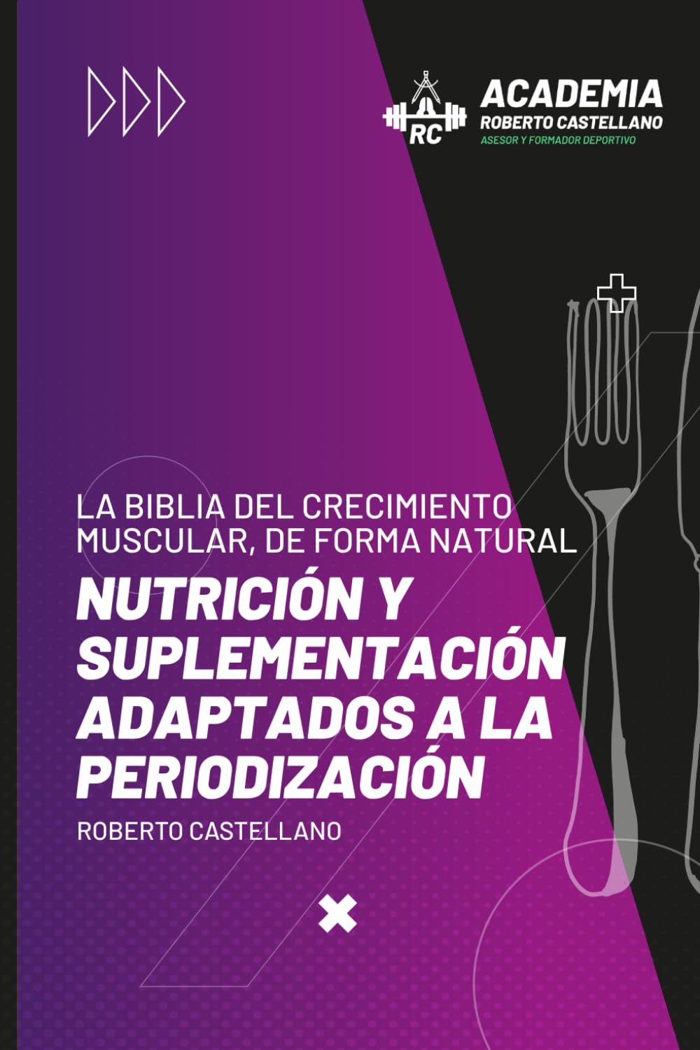 LA BIBLIA DEL CRECIMIENTO MUSCULAR, DE FORMA NATURAL: Nutrición y suplementación adaptados a la periodización