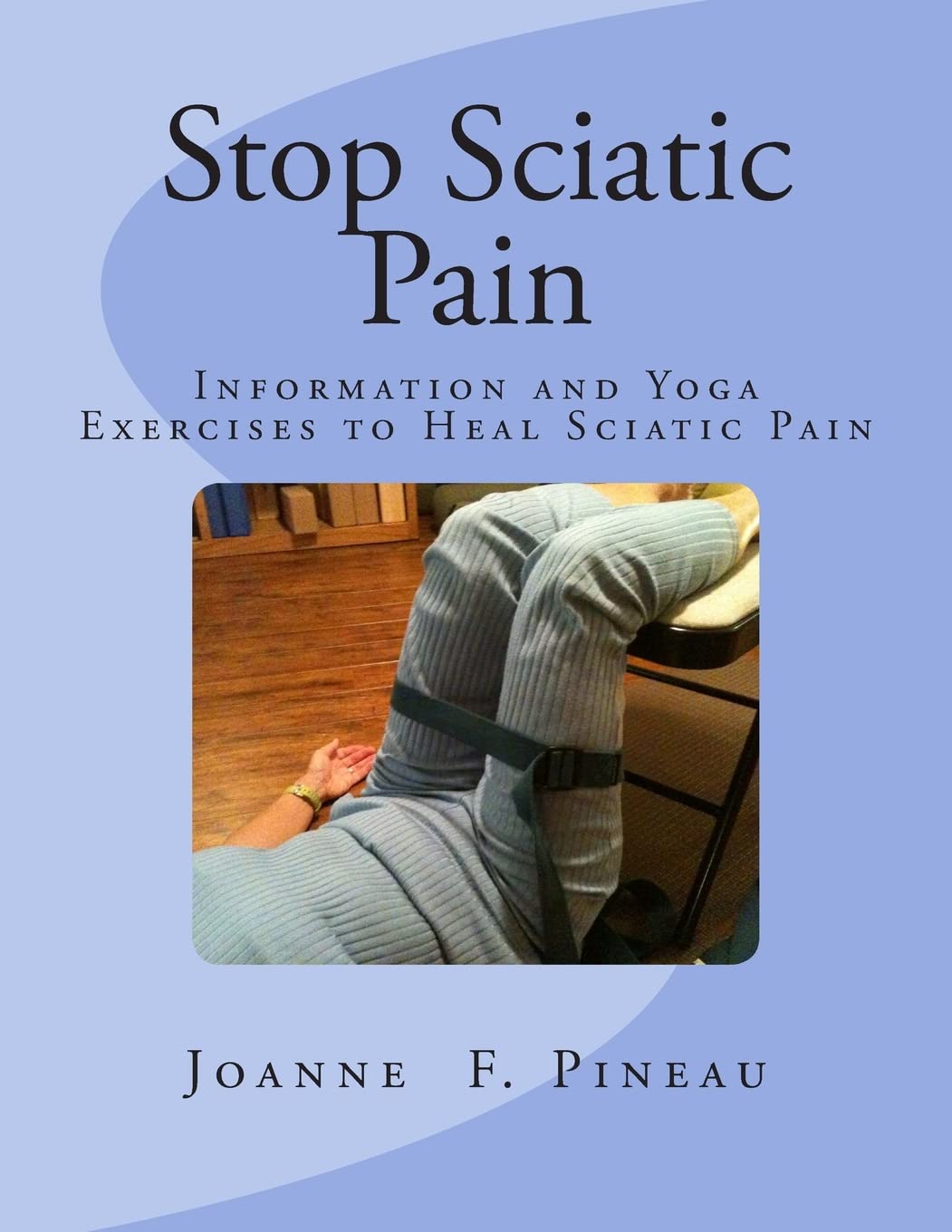Stop Sciatic Pain: Information and Yoga Exercises to Heal Sciatic Pain Paperback – Import, 20 March 2014