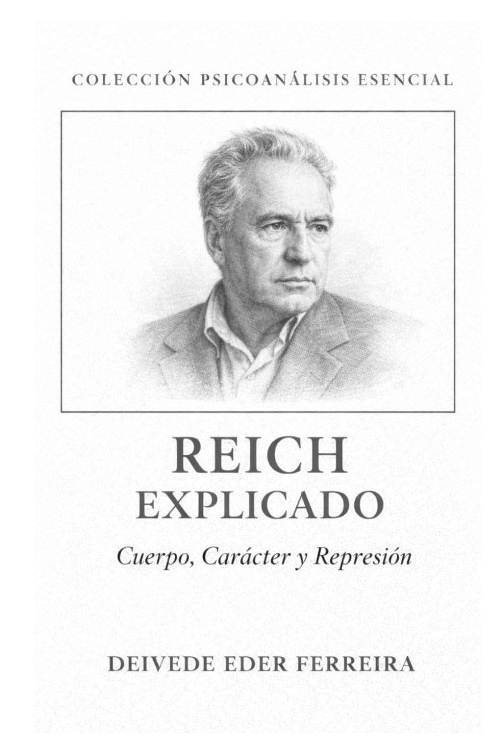 Reich Explicado: Cuerpo, Carácter y Represión: 13 (Colección Psicoanálisis Esencial)