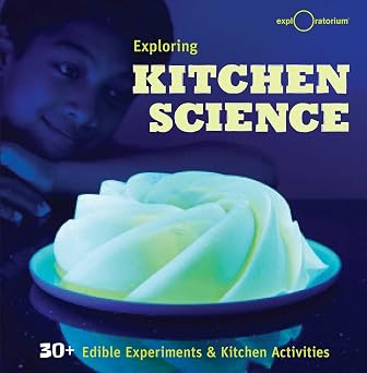 Exploring Kitchen Science 30+ Edible Experiments and Kitchen Activities