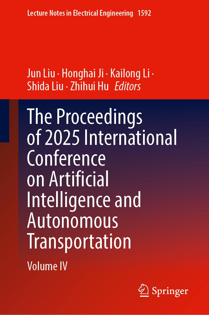 The Proceedings of 2025 International Conference on Artificial Intelligence and Autonomous Transportation: Volume IV (Lecture Notes in Electrical Engineering, 1592)