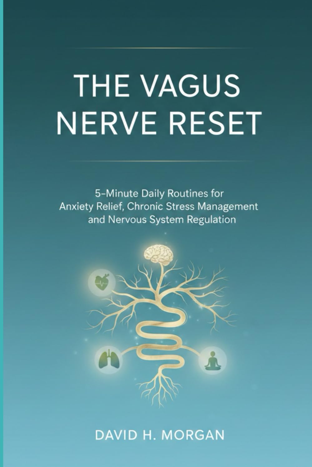 The Vagus Nerve Reset: 5-Minute Daily Routines for Anxiety Relief, Chronic Stress Management, and Nervous System Regulation