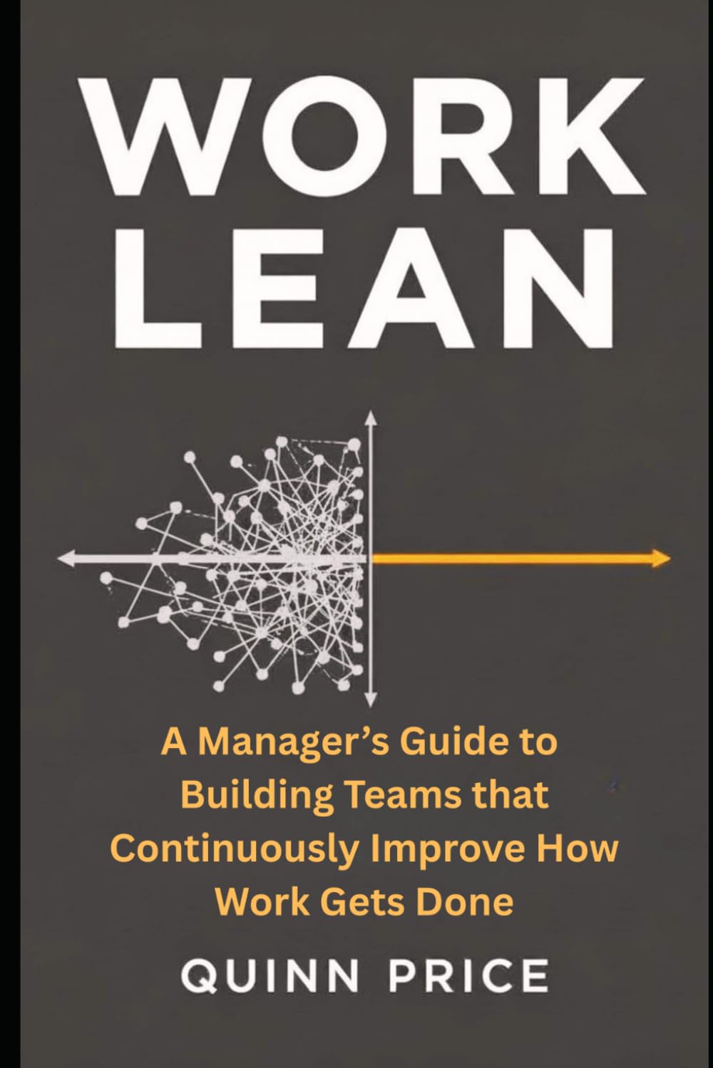 Work Lean: A Manager's Guide to Building Teams That Continuously Improve How Work Gets Done