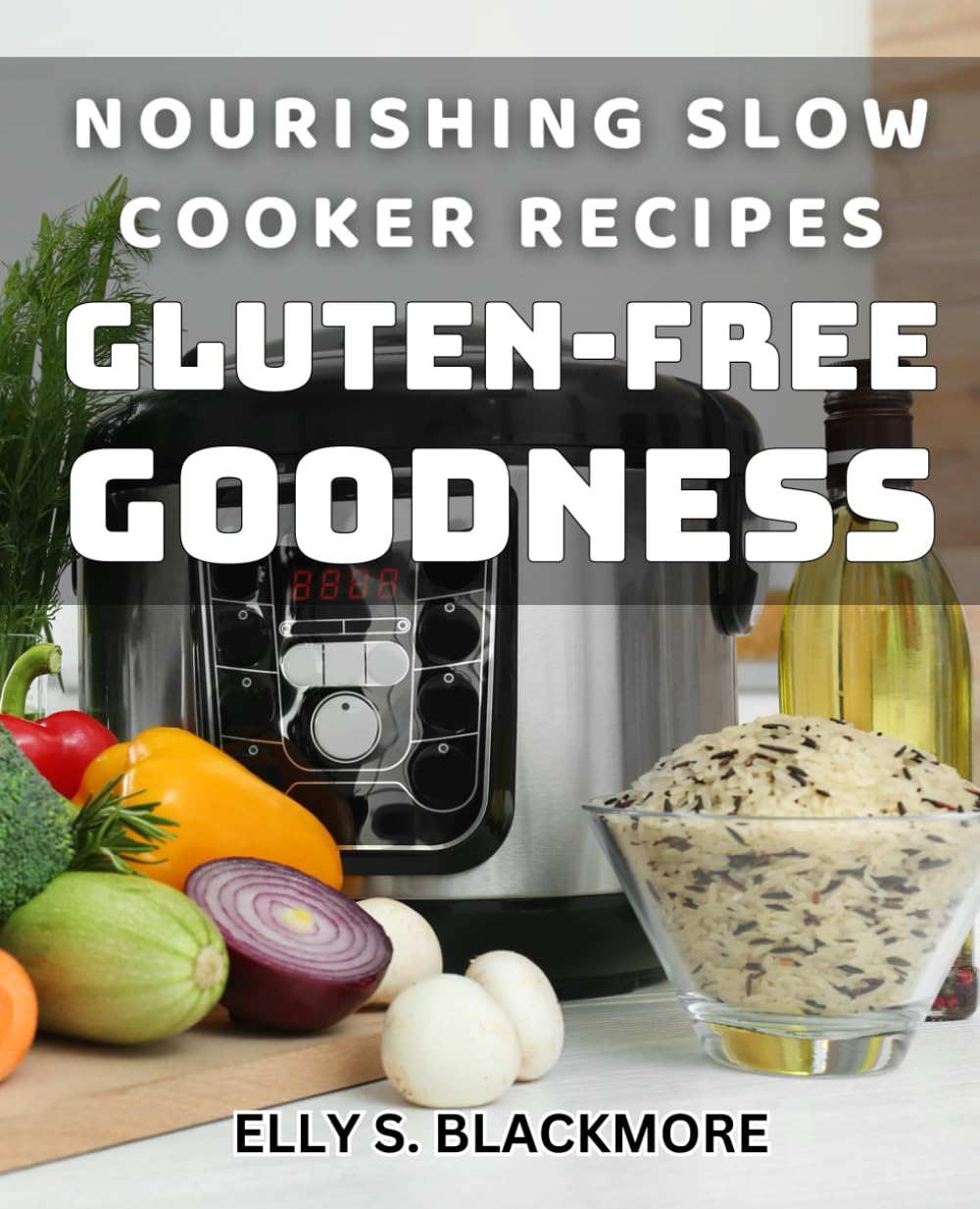 Nourishing Slow Cooker Recipes: Gluten-Free Goodness: Delicious and Nutritious Slow Cooker Recipes for a Gluten-Free Lifestyle