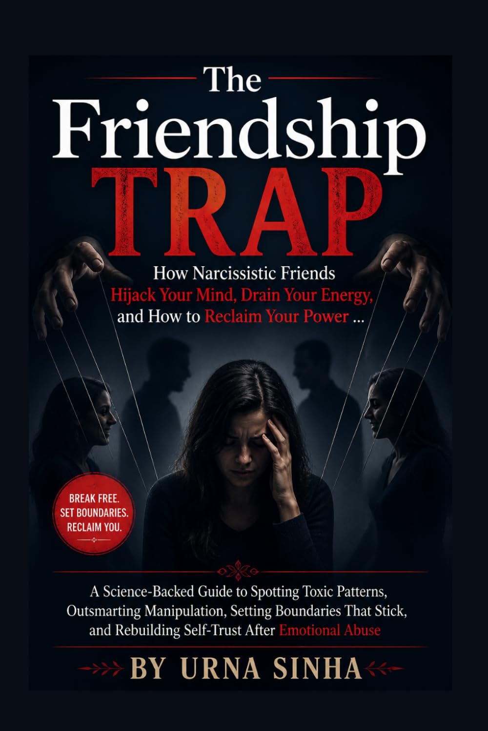 The Friendship Trap: How Narcissistic Friends Hijack Your Mind, Drain Your Energy, and How to Reclaim Your Power: A Science-Backed Guide to Spotting ... Boundaries That Stick, and Rebuilding Self