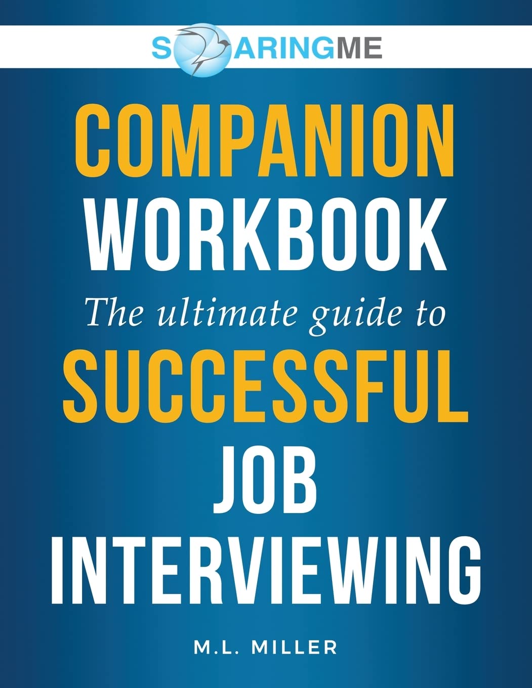SoaringME COMPANION WORKBOOK The Ultimate Guide to Successful Job Interviewing