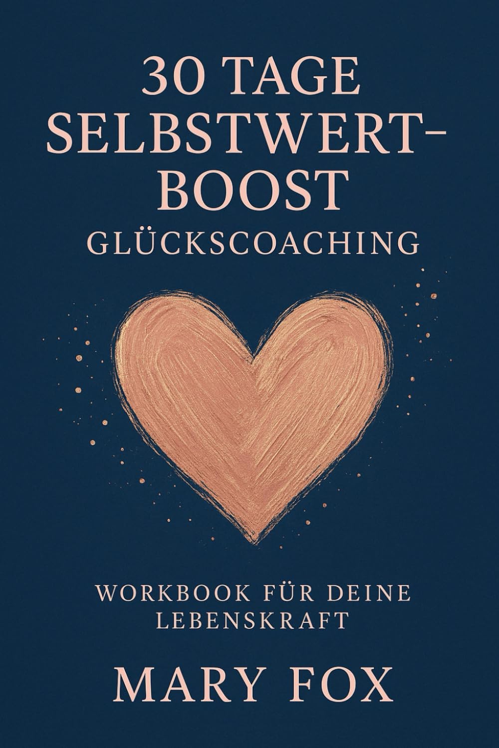 30 Tage Selbstwert-Boost: Glückscoaching-Workbook für deine Lebenskraft
