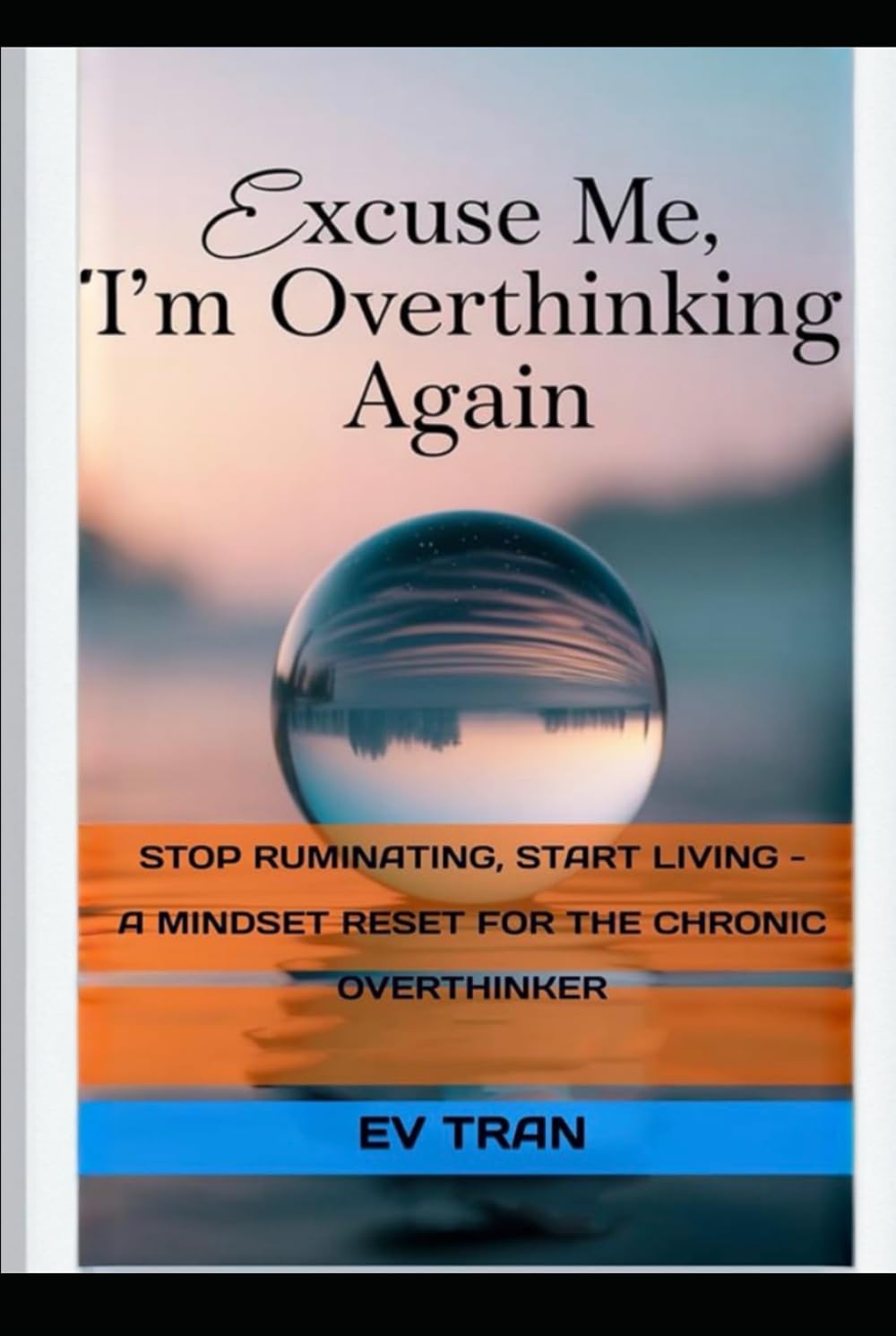 Excuse Me, I'm Overthinking Again: Stop Ruminating, Start Living - A Mindset Reset for the Chronic Overthinker