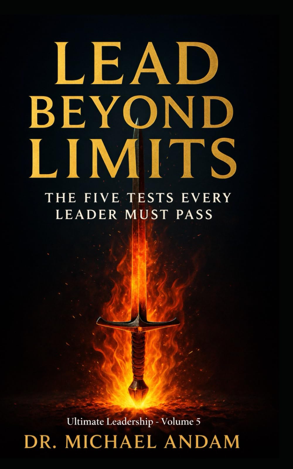 Lead Beyond Limits: The Five Tests Every Leader Must Pass (Ultimate Leadership)
