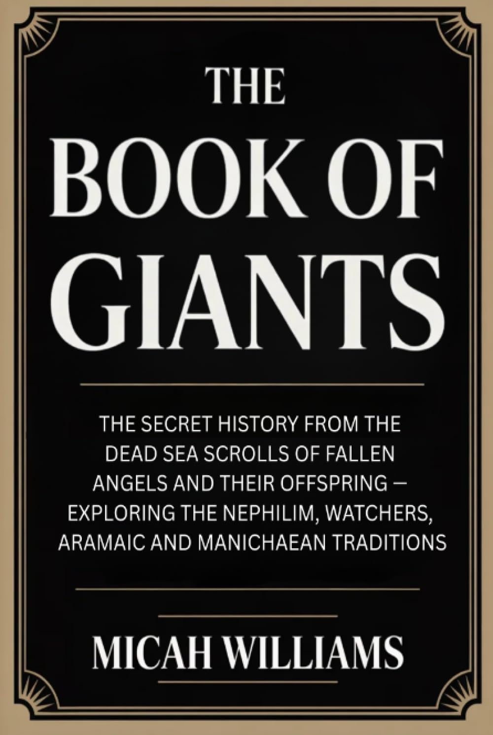 The Book of Giants: The Secret History from the Dead Sea Scrolls of Fallen Angels and Their Offspring: Exploring the Nephilim, Watchers, Aramaic and ... Apocrypha and Gnostic Gospels Collection)