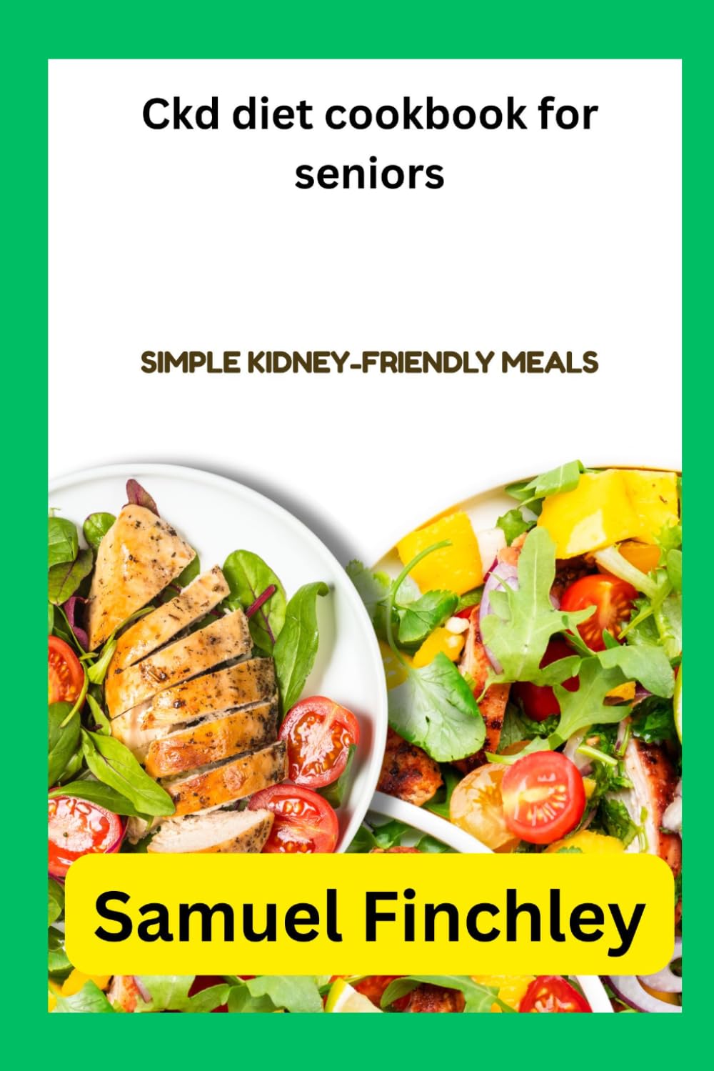 Ckd diet cookbook for seniors: Simple Kidney-Friendly Meals