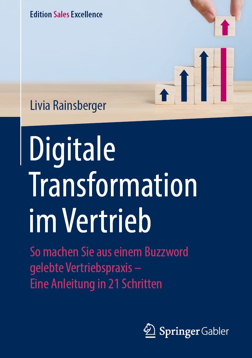 Digitale Transformation im Vertrieb: So machen Sie aus einem Buzzword gelebte Vertriebspraxis - Eine Anleitung in 21 Schritten (Edition Sales Excellence)