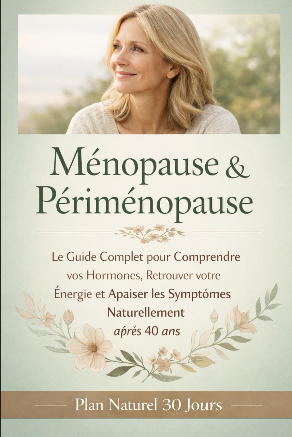 Ménopause & Périménopause : Le Guide Complet pour Comprendre vos Hormones, Retrouver votre Énergie et Apaiser les Symptômes Naturellement après 40 ans