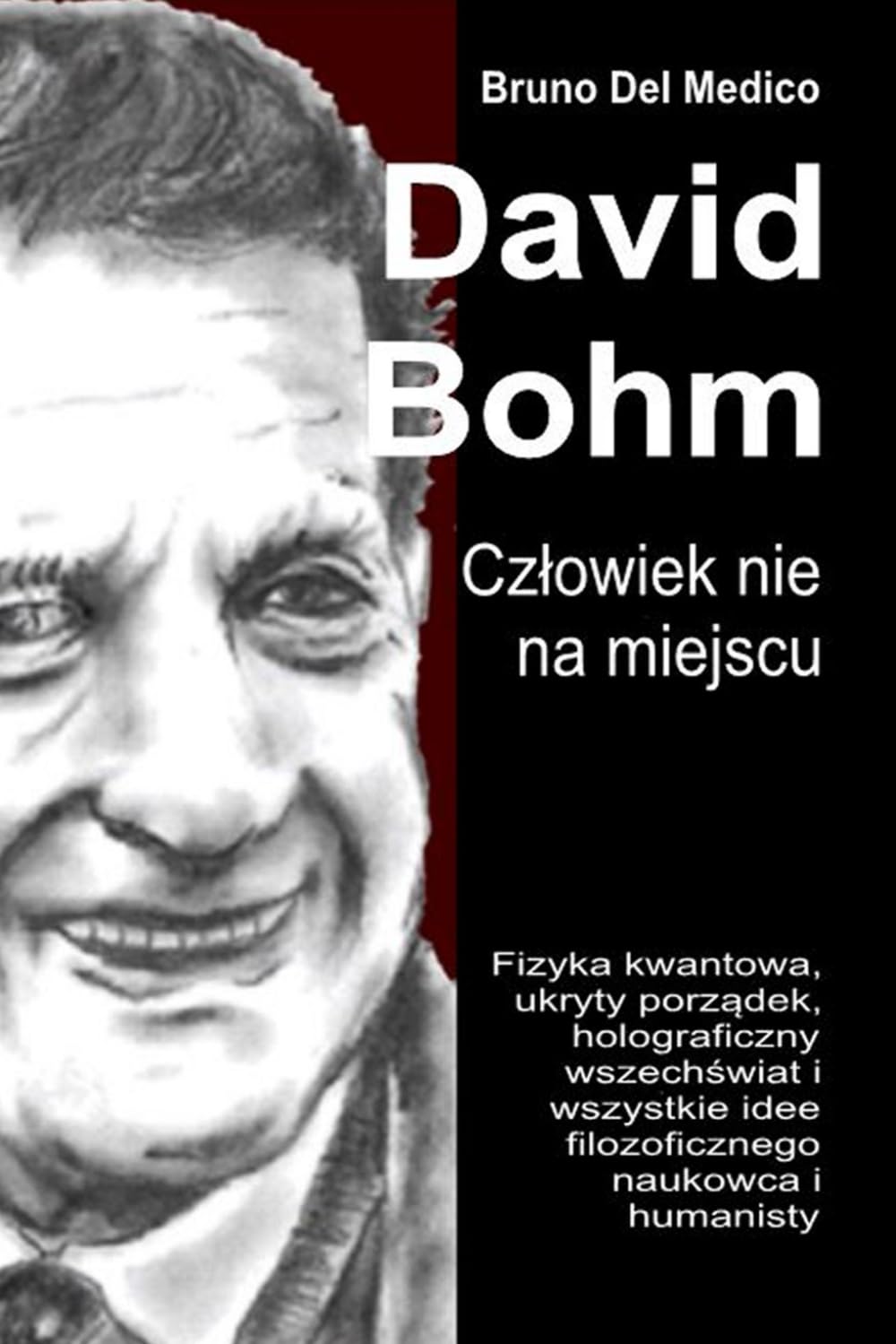David Bohm. Człowiek nie na miejscu: Fizyka kwantowa, ukryty porządek, holograficzny wszechświat i wszystkie idee filozoficznego naukowca i humanisty.