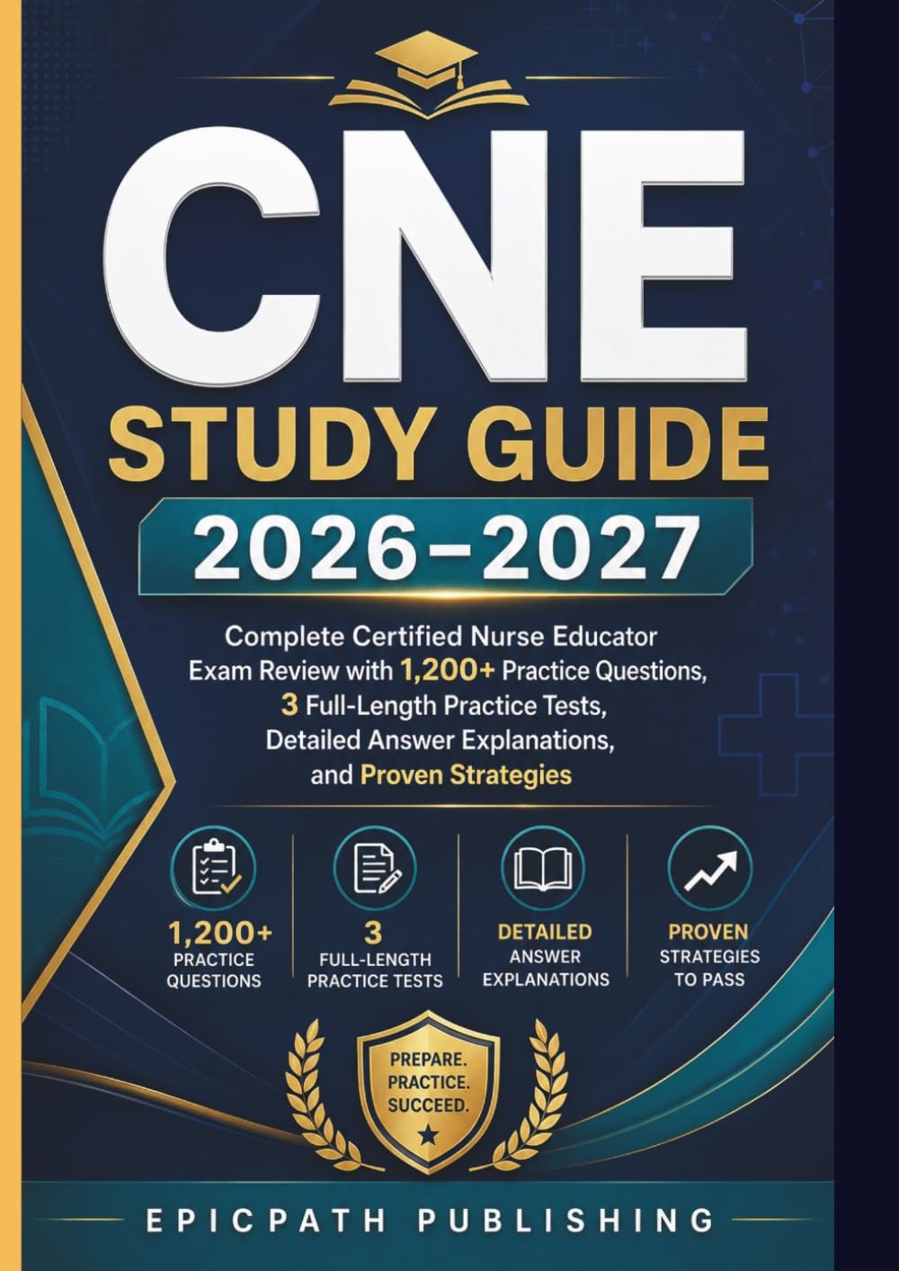 CNE STUDY GUIDE 2026-2027: Complete Certified Nurse Educator Exam Review with 1,200+ Practice Questions, 3 Full-Length Practice Tests, Detailed Answer Explanations, and Proven Strategies