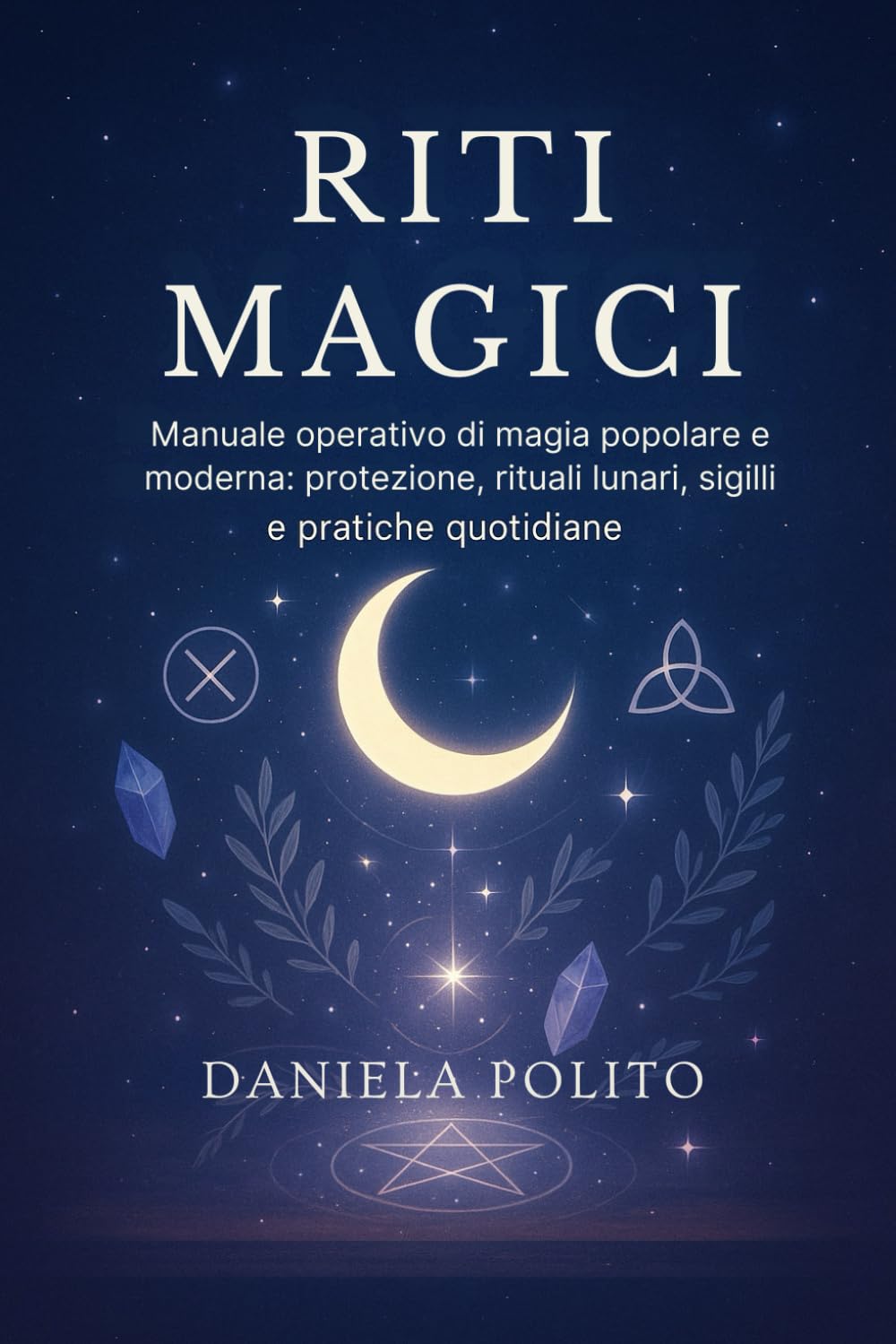 RITI MAGICI: Manuale operativo di magia popolare e moderna: protezione, rituali lunari, sigilli e pratiche quotidiane