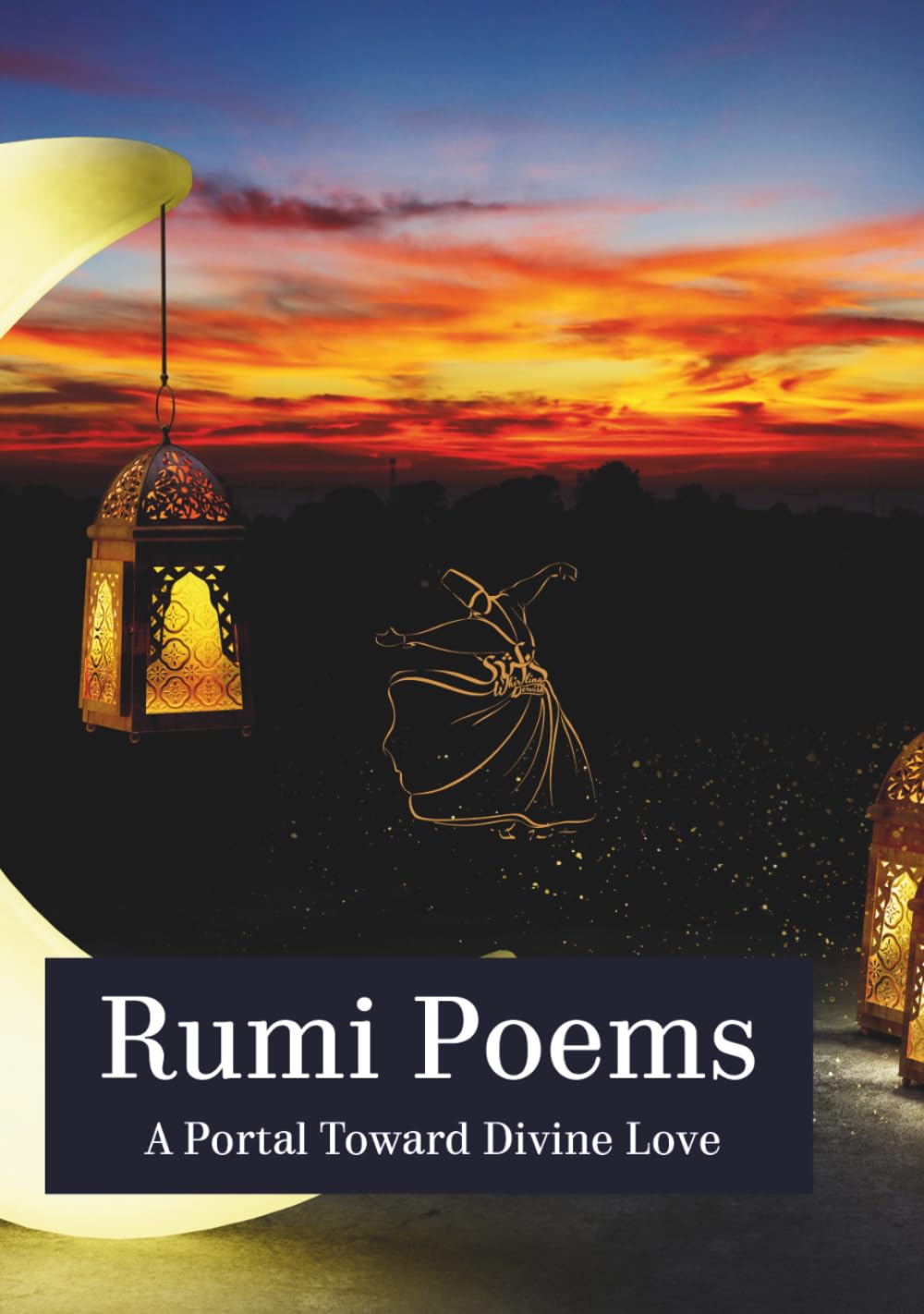 Rumi Poems: A Portal Toward Divine Love: A Full-Color, Illustrated Collection of Rumi's Best Poetry// Premium Quality// A Meaningful Gift