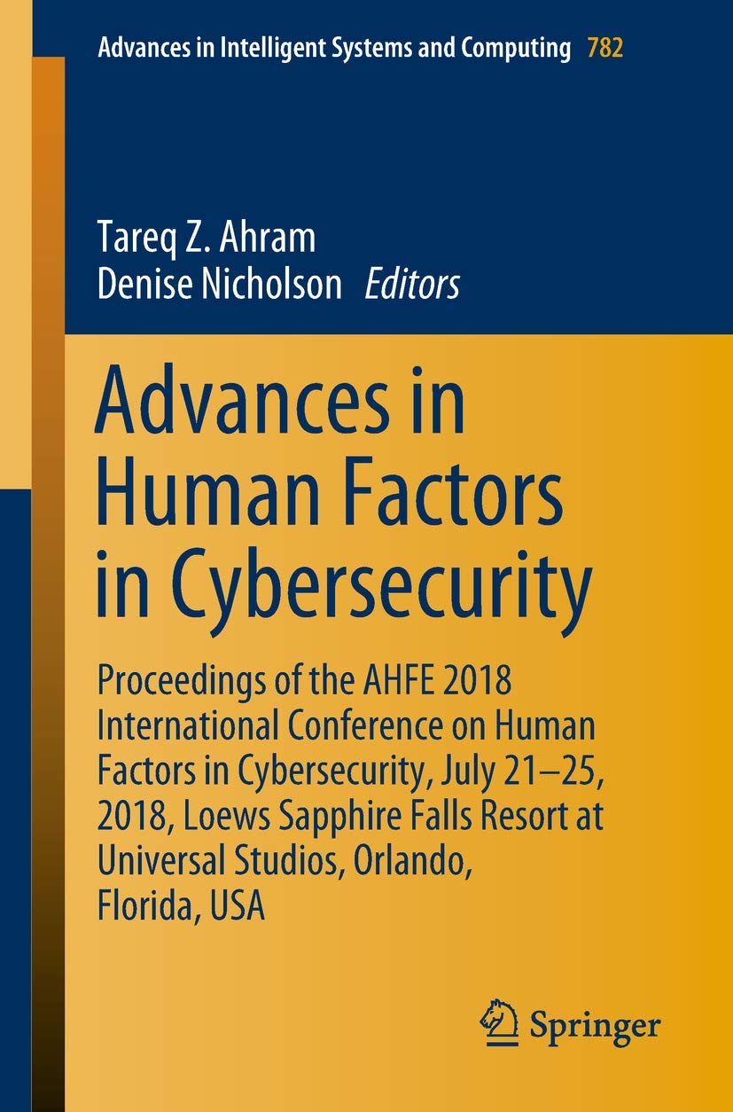 Advances in Human Factors in Cybersecurity: Proceedings of the AHFE 2018 International Conference on Human Factors in Cybersecurity, July 21-25, 2018, ... in Intelligent Systems and Computing)