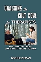 Cracking the Cult Code for Therapists: What Every Cult Victim Wants Their Therapist to Know