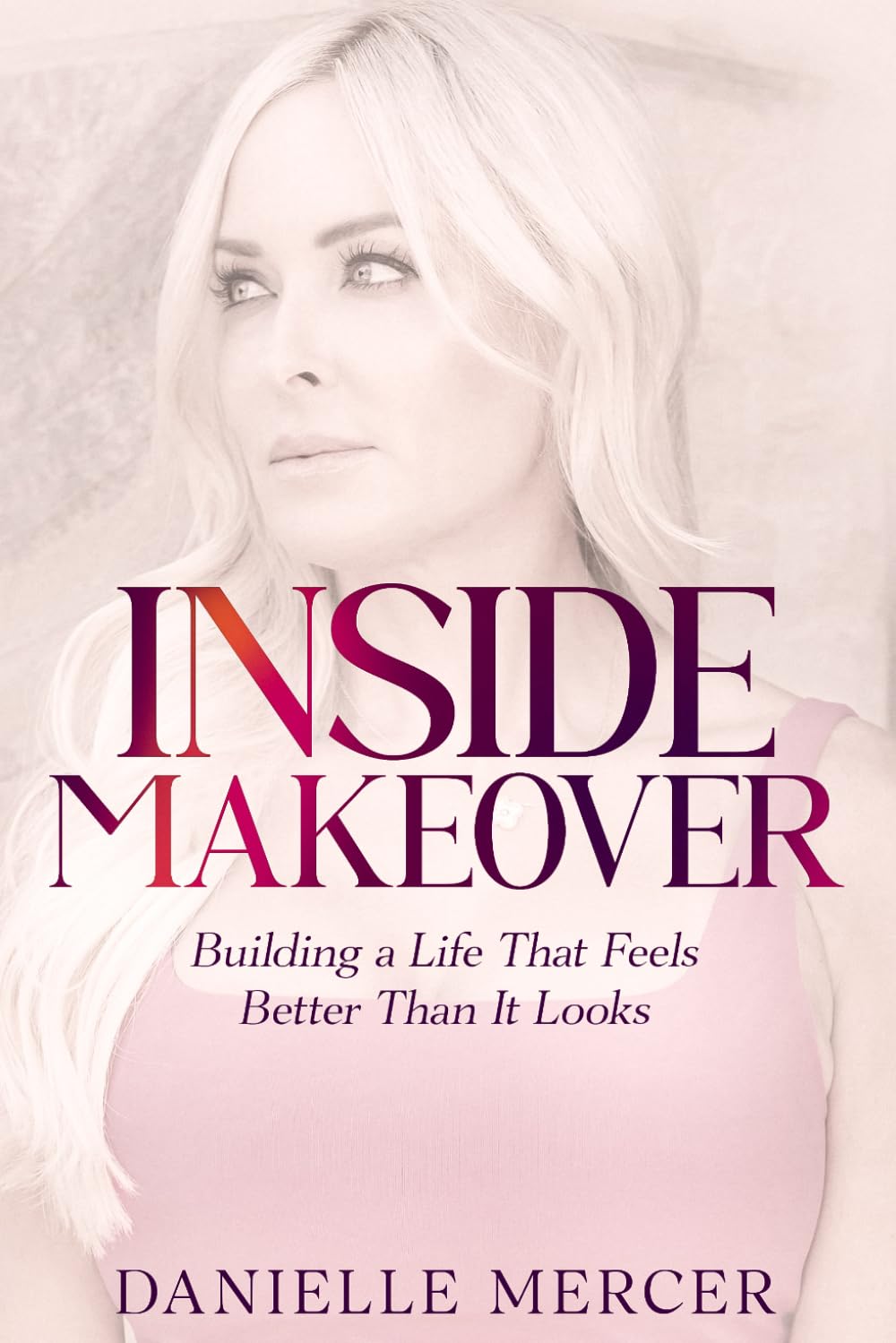 Inside Makeover: Building a Life That Feels Better Than It Looks