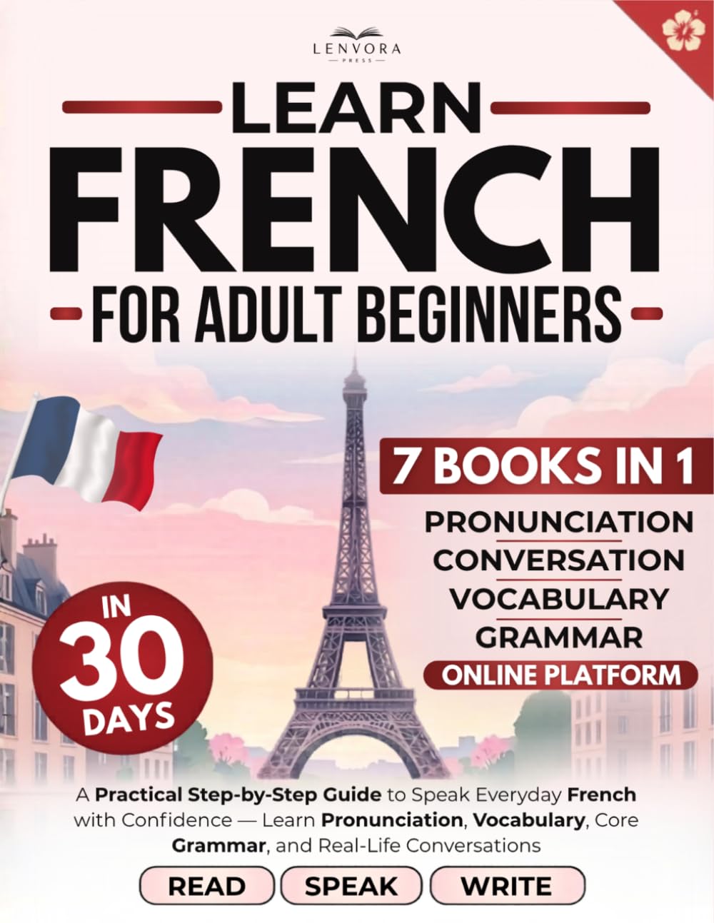 French in 30 Days for Adult Beginners: A Practical Step-by-Step Guide to Speak Everyday French with Confidence — Learn Pronunciation, Vocabulary, Core Grammar, and Real-Life Conversations
