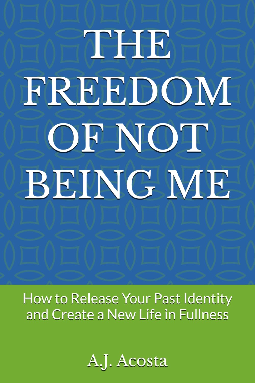 THE FREEDOM OF NOT BEING ME: How to Release Your Past Identity and Create a New Life in Fullness