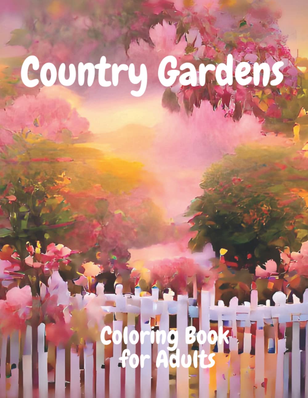 Country Gardens Adult Coloring Book:: Easy & Charming Countryside Scenery For Mindful People With Stress Relieving Designs Loss Of Anxiety, ... with Flowers,Relax & Find Your True Colors