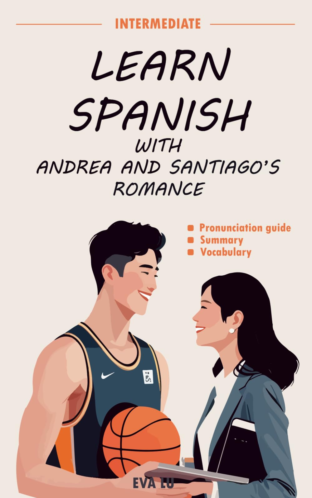 Learn spanish with Andrea and Santiago’s romance: Spanish-English Book for Intermediate Learners (B1 Level) with Pronunciation Guide & Vocabulary (Learn Spanish Romance Series)
