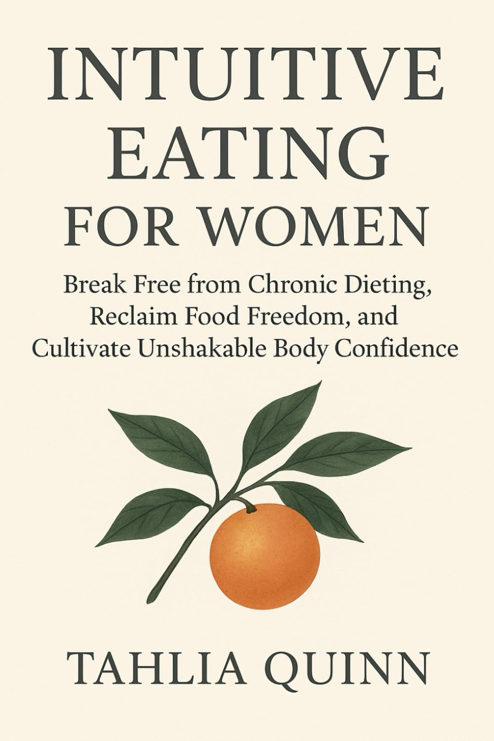 INTUITIVE EATING FOR WOMEN: Break Free from Chronic Dieting, Reclaim Food Freedom, and Cultivate Unshakable Body Confidence