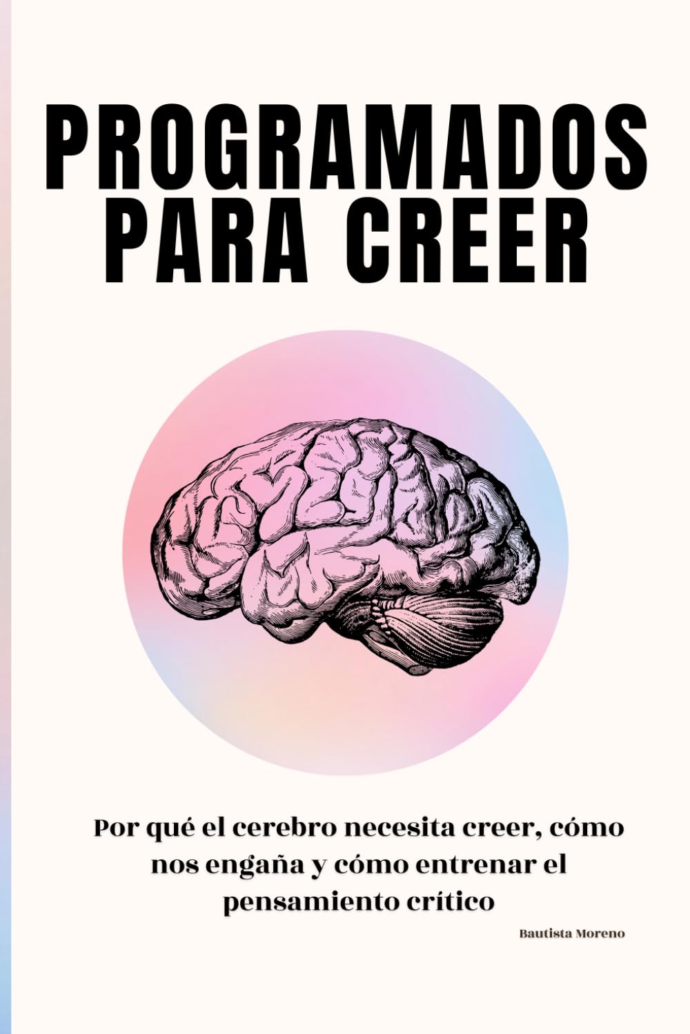 Programados para creer: Por qué el cerebro necesita creer, cómo nos engaña y cómo entrenar el pensamiento crítico