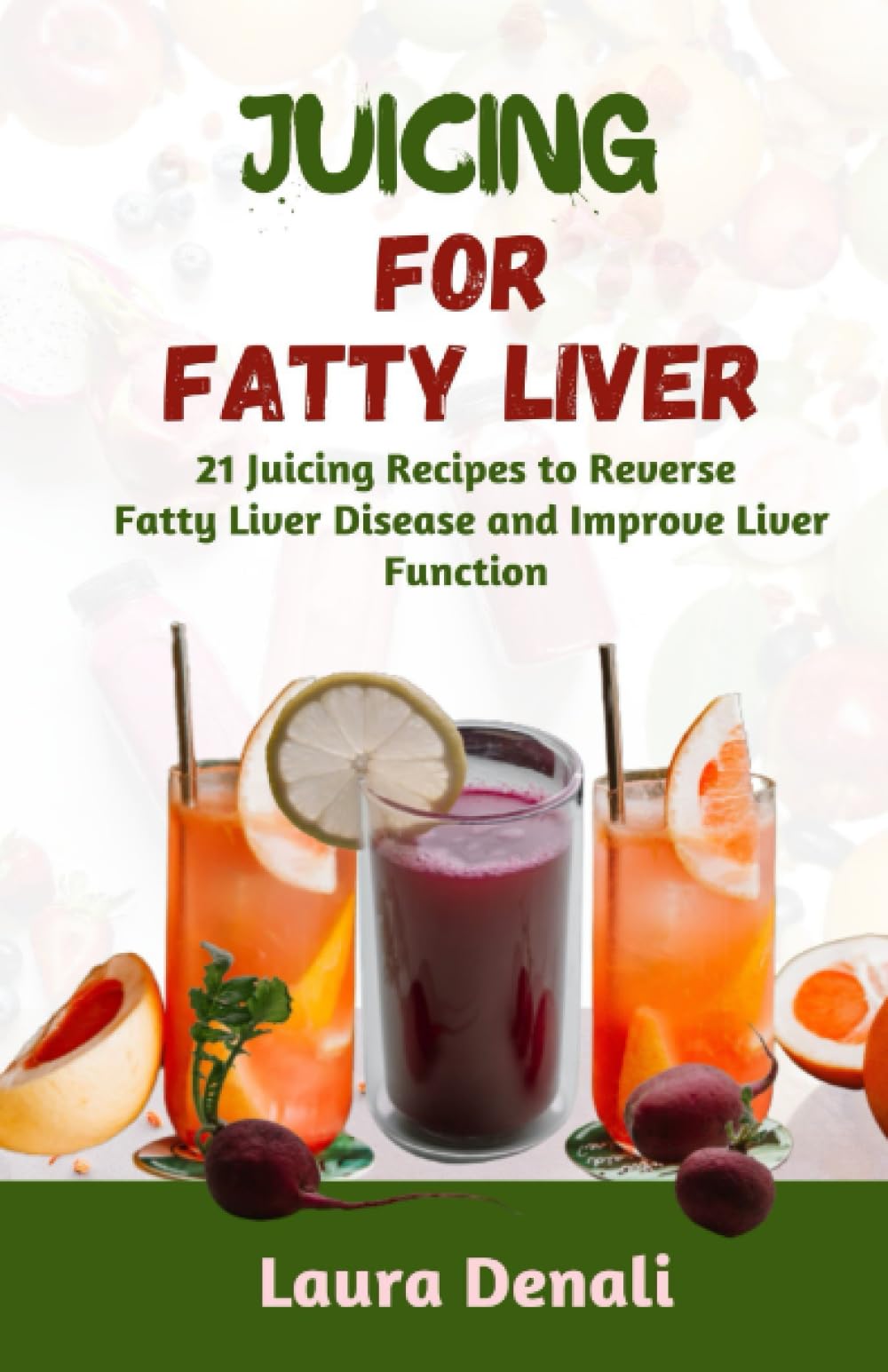 Juicing for Fatty Liver: 21 Juicing Recipes to Reverse Fatty Liver Disease and Improve Liver Function