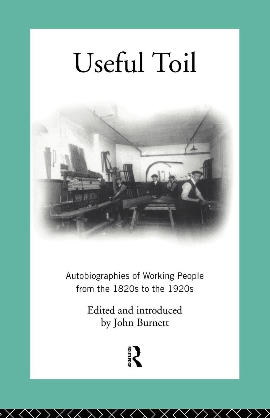 Useful Toil: Autobiographies of Working People from the 1820s to the 1920s (Modern British History)