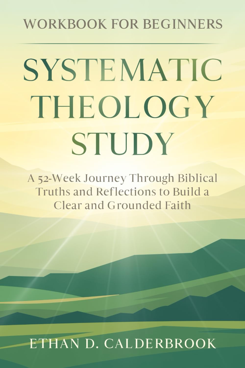 Systematic Theology Study Workbook for Beginners: A 52-Week Journey Through Biblical Truths and Reflections to Build a Clear and Grounded Faith