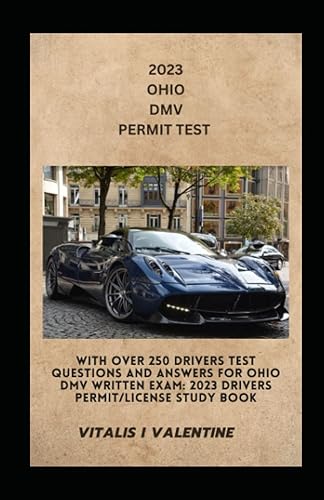 2023 OHIO DMV PERMIT TEST: With over 250 Drivers test questions and answers for Ohio DMV written Exam: 2023 Drivers Permit/License Study Book