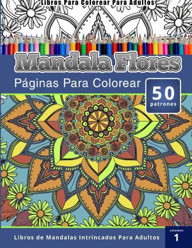 Libros Para Colorear Para Adultos: Mandala Flores Paginas Para Colorear (Libros de Mandalas Intrinca