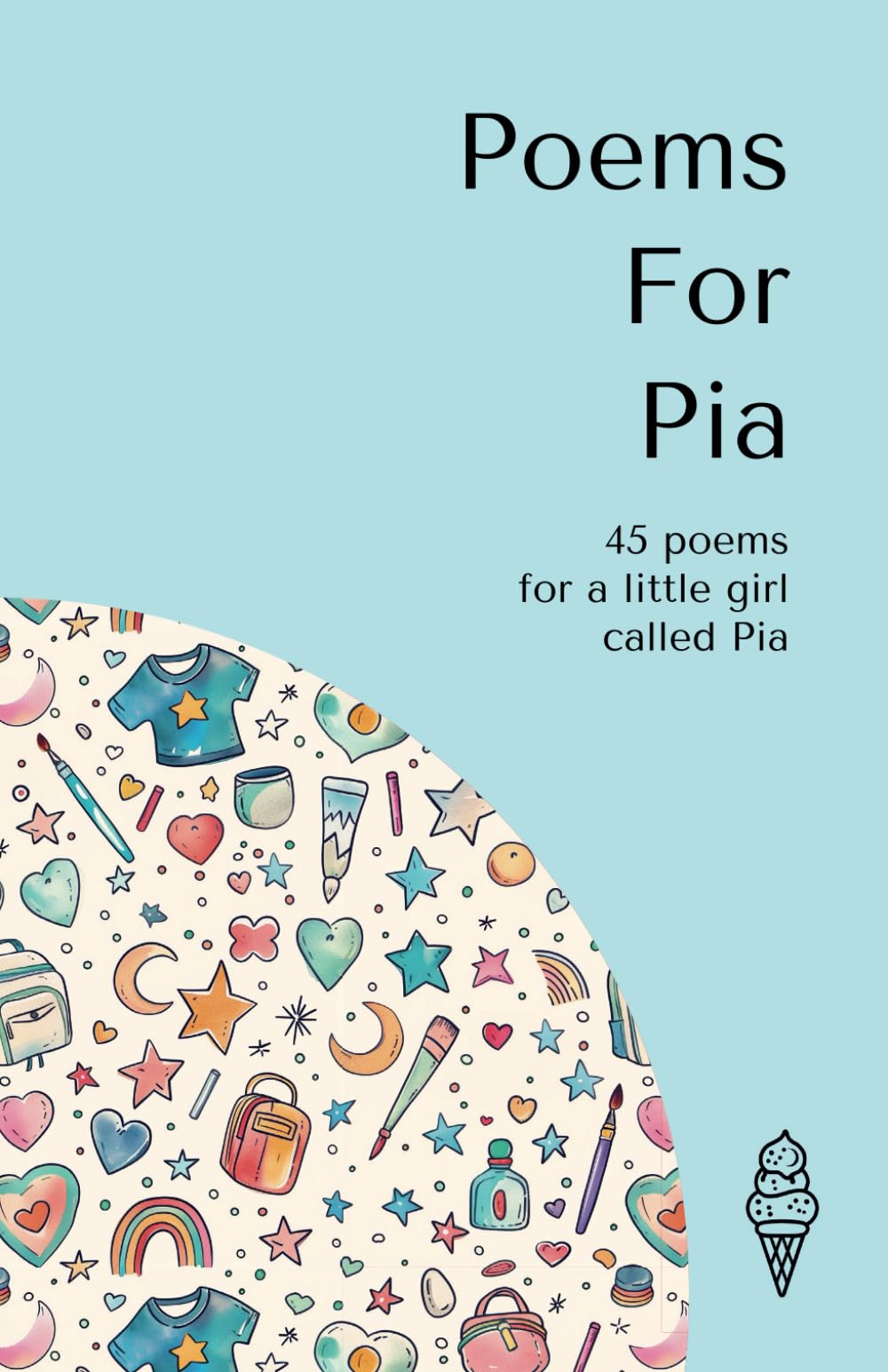 Poems for Pia: 45 personalised poems for a little girl called Pia (Personalised Poems for Children)